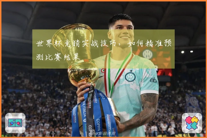 世界杯竞猜实战技巧，如何精准预测比赛结果