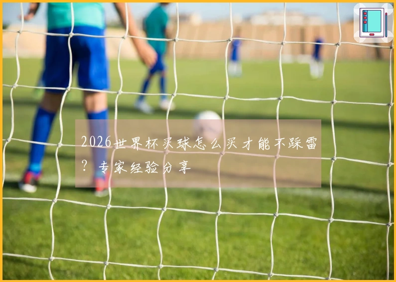 2026世界杯买球怎么买才能不踩雷？专家经验分享